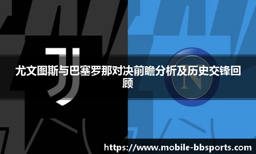 尤文图斯与巴塞罗那对决前瞻分析及历史交锋回顾