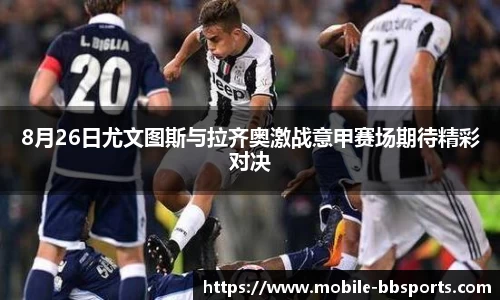 8月26日尤文图斯与拉齐奥激战意甲赛场期待精彩对决
